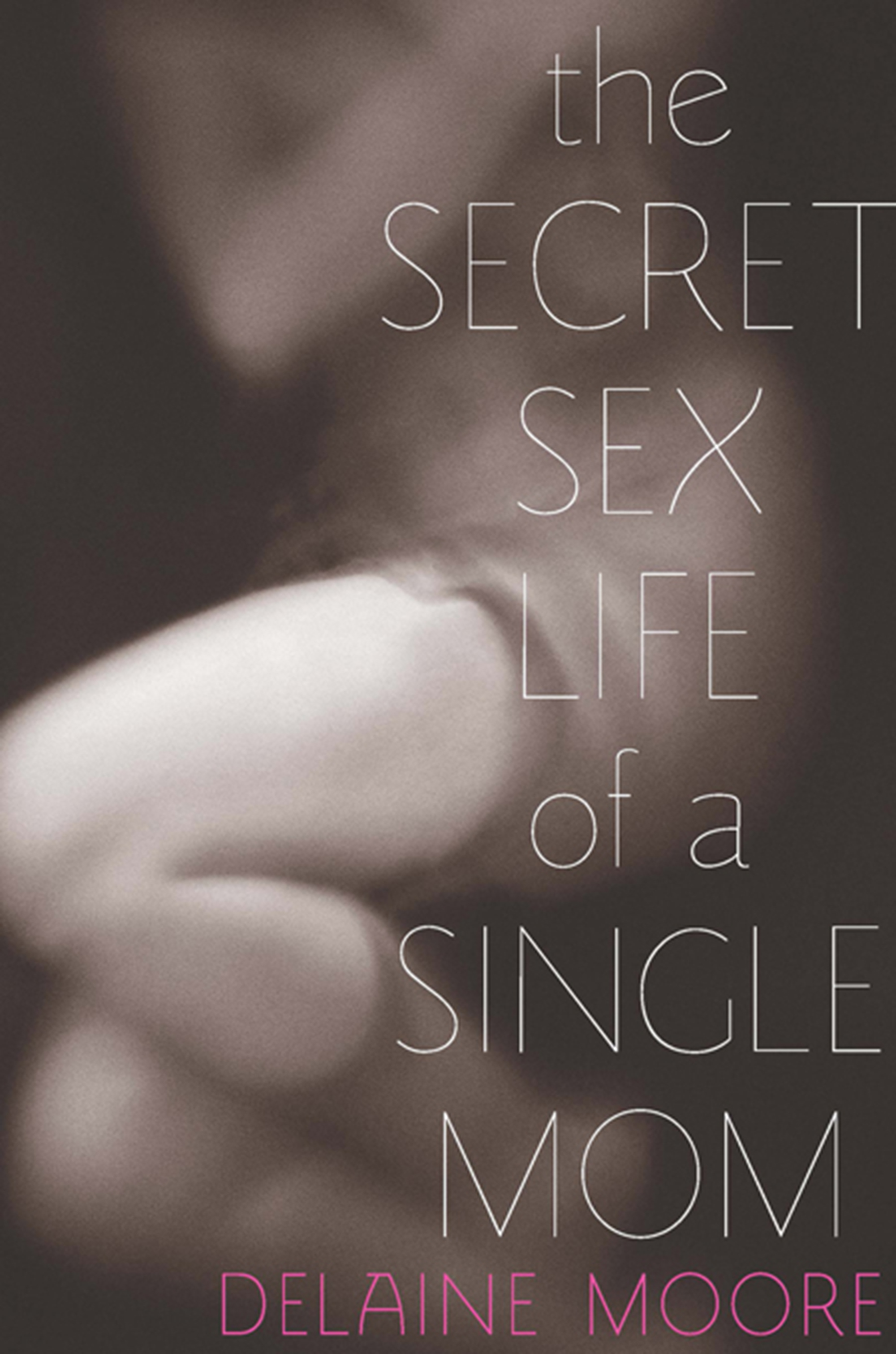 The Secret Sex Life of a Single Mom by Delaine Moore | Hachette Book Group